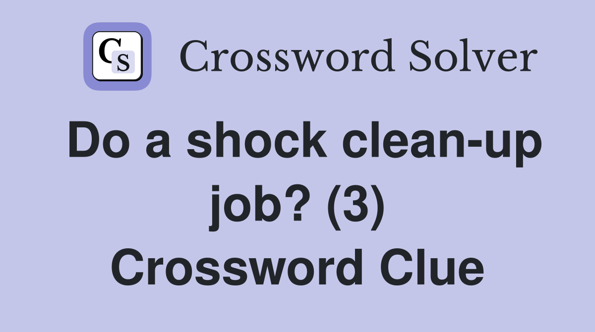 Do a shock cleanup job? (3) Crossword Clue Answers Crossword Solver